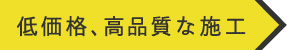 低価格、高品質な施工